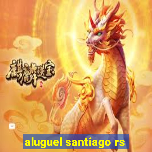 aluguel santiago rs